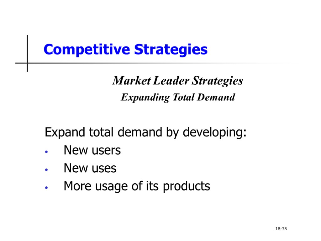 Competitive Strategies Market Leader Strategies Expanding Total Demand Expand total demand by developing: New